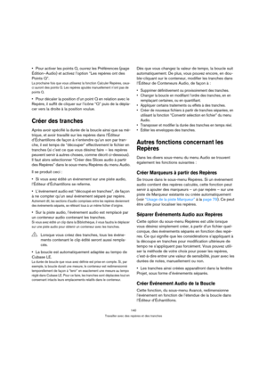 Page 140140
Travailler avec des repères et des tranches
Pour activer les points Q, ouvrez les Préférences (page 
Édition–Audio) et activez l’option “Les repères ont des 
Points Q”.
La prochaine fois que vous utiliserez la fonction Calculer Repères, ceux-
ci auront des points Q. Les repères ajoutés manuellement n’ont pas de 
points Q.
Pour décaler la position d’un point Q en relation avec le 
Repère, il suffit de cliquer sur l’icône “Q” puis de la dépla-
cer vers la droite à la position voulue.
Créer des...