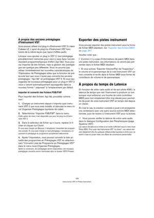 Page 159159
Instruments VST et Pistes Instrument
À propos des anciens préréglages 
d’Instrument VST 
Vous pouvez utiliser tout plug-in d’Instrument VST 2.x dans 
Cubase LE. L’ajout de plug-ins d’Instrument VST fonc-
tionne de la même façon que l’ajout d’effets audio.
Lorsque vous ajoutez un plug-in VST 2, tout préréglage 
précédemment mémorisé pour celui-ci sera dans l’ancien 
standard programme/banque d’effet (.fxp/.fxb). Vous pou-
vez importer de tels fichiers, mais la gestion des prérégla-
ges est quelque peu...