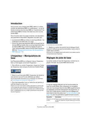 Page 162162
Paramètres temps réel et effets MIDI
Introduction
Vous pouvez, pour chaque piste MIDI, définir un certain 
nombre de paramètres MIDI ou modificateurs – ce qui af-
fectera la lecture des données MIDI, en “transformant” les 
événements MIDI en temps réel avant leur envoi sur les 
sorties MIDI.
Vous trouverez dans les pages suivantes une description 
des paramètres disponibles. Rappelez-vous bien que :
 Les événements MIDI eux-mêmes ne seront pas affectés – les 
modifications sont effectuées “à la...
