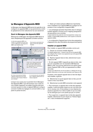 Page 166166
Paramètres temps réel et effets MIDI
Le Manageur d’Appareils MIDI
Le Manageur des Appareils MIDI permet de spécifier et de 
configurer vos appareils MIDI, ce qui permet de les contrô-
ler globalement et d’en sélectionner les sons facilement.
Ouvrir le Manageur des Appareils MIDI
Sélectionner le Manageur des Appareils MIDI depuis le 
menu Périphériques fait apparaître la fenêtre suivante :
Lorsque vous ouvrez pour la première fois le Manageur 
des Appareils MIDI, il est vide (puisque vous n’avez en-...