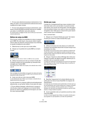 Page 194194
Les éditeurs MIDI
ÖSi vous avez sélectionné plusieurs événements et mo-
difiez une valeur, tous les événements sélectionnés seront 
modifiés de la valeur choisie.
ÖSi vous avez sélectionné plusieurs événements, main-
tenez la touche [Ctrl]/[Commande] enfoncée et modifiez 
une valeur, la modification sera alors absolue.
En d’autres termes, le réglage de valeur sera le même pour tous les évé-
nements sélectionnés.
Édition de notes via MIDI
Vous pouvez modifier les propriétés de notes en passant 
par le...