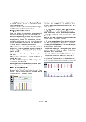 Page 196196
Les éditeurs MIDI
Chaque piste MIDI dispose de sa propre configuration 
de piste de contrôleur (nombre de pistes et types d’évé-
nements sélectionnés). 
Lorsque vous créez de nouvelles pistes, elles ont la dernière configura-
tion de piste de contrôleur que celle utilisée en dernier.
Préréglages de piste de contrôleur
Après avoir ajouté le nombre de pistes de contrôleur dési-
rées et sélectionné les types d’événements dont vous 
avez besoin, vous pouvez mémoriser cette combinaison 
sous la forme d’un...