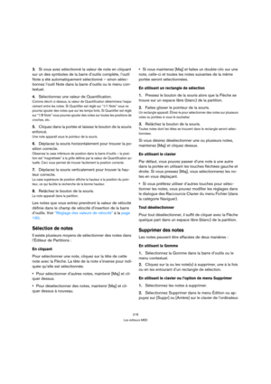 Page 218218
Les éditeurs MIDI
3.Si vous avez sélectionné la valeur de note en cliquant 
sur un des symboles de la barre d’outils complète, l’outil 
Note a été automatiquement sélectionné – sinon sélec-
tionnez l’outil Note dans la barre d’outils ou le menu con-
textuel.
4.Sélectionnez une valeur de Quantification.
Comme décrit ci-dessus, la valeur de Quantification déterminera l’espa-
cement entre les notes. Si Quantifier est réglé sur “1/1 Note” vous ne 
pourrez ajouter des notes que sur les temps forts. Si...