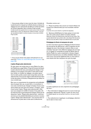 Page 2424
La fenêtre Projet
Vous pouvez utiliser le menu local de mise à l’échelle de 
la piste (ouvert en cliquant sur la flèche située au-dessus du 
réglage de zoom vertical) afin de définir le nombre de pistes 
qui doivent apparaître dans la fenêtre Projet actuelle.
La taille de piste sera ajustée afin de ne montrer que le nombre de pistes 
spécifié dans ce menu. En sélectionnant “Afficher N Pistes”, vous pou-
vez manuellement établir le nombre de pistes à inclure dans la fenêtre 
Projet actuelle.
Vous...