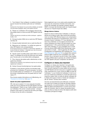 Page 253253
Synchronisation
1.Tout d’abord, il faut configurer ce système de façon à 
pouvoir écouter les données audio lues sur l’ordinateur 
n°1.
Autrement dit, il faut disposer d’un jeu de sorties inutilisées, par exemple 
une sortie stéréo analogique, reliée à votre système d’écoute.
2.Passez sur l’ordinateur n°2 et assignez chacune des 
deux pistes audio à un bus de sortie VST System Link dis-
tinct.
Il devrait s’agir des bus connectés aux sorties numériques – appelons-
les Bus 1 et 2.
3.Envoyez la piste...