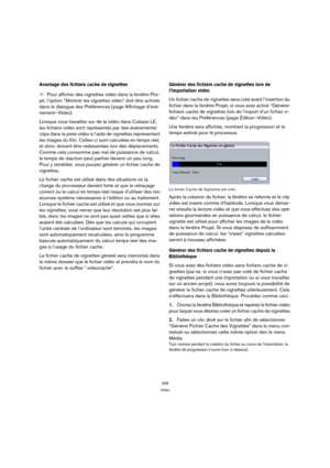 Page 258258
Vidéo
Avantage des fichiers cache de vignettes
ÖPour afficher des vignettes vidéo dans la fenêtre Pro-
jet, l’option “Montrer les vignettes vidéo” doit être activée 
dans le dialogue des Préférences (page Affichage d’évé-
nement–Vidéo).
Lorsque vous travaillez sur de la vidéo dans Cubase LE, 
les fichiers vidéo sont représentés par des événements/
clips dans la piste vidéo à l’aide de vignettes représentant 
les images du film. Celles-ci sont calculées en temps réel, 
et donc doivent être redessinées...