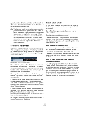 Page 259259
Vidéo
Après la création du fichier, la fenêtre se referme et le fi-
chier cache de vignettes sera utilisé en cas de besoin ; si 
la charge de calcul devient forte.
Lecture d’un fichier vidéo
Les fichiers vidéo sont affichés comme des événements/
clips sur la piste vidéo, avec des vignettes représentant 
les images du film (si l’option Montrer les Vignettes de la 
Vidéo est activée dans les Préférences, page Affichage 
d’événement–Vidéo).
Un événement vidéo sur une piste Vidéo.
Dans la liste des...