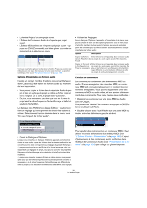 Page 2828
La fenêtre Projet
 La fenêtre Projet d’un autre projet ouvert.
 L’Éditeur de Conteneurs Audio de n’importe quel projet 
ouvert.
 L’Éditeur d’Échantillons de n’importe quel projet ouvert – ap-
puyez sur [Ctrl]/[Commande] puis faites glisser pour créer un 
événement de la sélection en cours.
Tant que vous faites glisser le clip dans la fenêtre Projet, sa position est 
indiquée par une ligne de marqueur et une case montrant sa position 
numérique. Voir aussi “Par glisser/déposer” à la page 146.
Options...