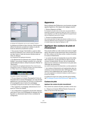 Page 271271
Personnaliser Le dialogue de Configuration, par ex. pour la palette Transport.
Le dialogue est divisé en deux colonnes. Celle de gauche 
affiche les éléments actuellement visibles et celle de 
droite les éléments actuellement cachés.
Vous pouvez changer l’état (visible ou pas) en sélec-
tionnant les éléments d’une colonne et en les faisant pas-
ser dans l’autre à l’aide des boutons fléchés situés au 
milieu du dialogue.
Les changements sont appliqués directement.
En sélectionnant les éléments de la...