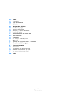 Page 66
Table des matières
255Vidéo
256Présentation
256Avant de commencer
257Opérations
261Gestion des fichiers
262Travail sur les projets
264Options d’Action initiale
265Retourner à la Version Précédente
266Importer de l’audio
267Exporter et Importer des fichiers MIDI
269Personnaliser
270Présentation
270Les dialogues de Configuration
271Apparence
271Appliquer des couleurs de piste et d’événement
274Où sont mémorisés les réglages ?
276Raccourcis clavier
277Présentation
277Configuration des raccourcis clavier...