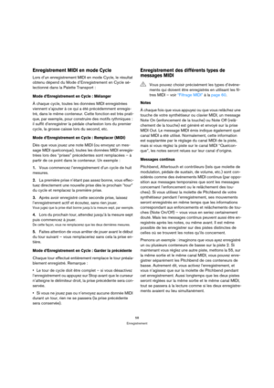 Page 5858
Enregistrement
Enregistrement MIDI en mode Cycle
Lors d’un enregistrement MIDI en mode Cycle, le résultat 
obtenu dépend du Mode d’Enregistrement en Cycle sé-
lectionné dans la Palette Transport :
Mode d’Enregistrement en Cycle : Mélanger
À chaque cycle, toutes les données MIDI enregistrées 
viennent s’ajouter à ce qui a été précédemment enregis-
tré, dans le même conteneur. Cette fonction est très prati-
que, par exemple, pour construire des motifs rythmiques : 
il suffit d’enregistrer la pédale...