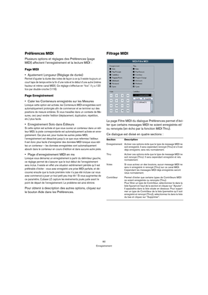 Page 6060
Enregistrement
Préférences MIDI
Plusieurs options et réglages des Préférences (page 
MIDI) affectent l’enregistrement et la lecture MIDI :
Page MIDI
Ajustement Longueur (Réglage de durée)
Permet d’ajuster la durée des notes de façon à ce qu’il existe toujours un 
court laps de temps entre la fin d’une note et le début d’une autre (même 
hauteur et même canal MIDI). Ce réglage s’effectue en “tics”. Il y a 120 
tics par double-croche (1/16).
Page Enregistrement
Caler les Conteneurs enregistrés sur les...