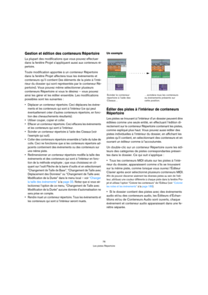 Page 7676
Les pistes Répertoire
Gestion et édition des conteneurs Répertoire
La plupart des modifications que vous pouvez effectuer 
dans la fenêtre Projet s’appliquent aussi aux 
conteneurs ré-
pertoire
.
Toute modification apportée à un conteneur Répertoire 
dans la fenêtre Projet affectera tous les événements et 
conteneurs qu’il contient (les éléments de la piste à l’inté-
rieur du dossier qui sont représentés par le conteneur Ré-
pertoire). Vous pouvez même sélectionner plusieurs 
conteneurs Répertoire si...