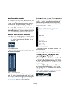 Page 8484
La console
Configurer la console
La console peut être configurée de différentes façons selon 
vos besoins ce qui permet aussi d’économiser de la place à 
l’écran. Voici un exposé rapide des différentes options de 
visualisation (les descriptions suivantes supposent que 
vous avez un projet actif contenant quelques pistes) :
La console affiche les tranches de voie pour les pistes de 
votre Projet. À droite de la fenêtre se trouve la section des 
voies de sortie. À gauche se trouve le panneau commun où...