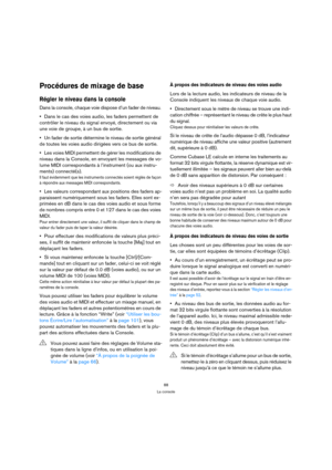 Page 8888
La console
Procédures de mixage de base
Régler le niveau dans la console
Dans la console, chaque voie dispose d’un fader de niveau. 
Dans le cas des voies audio, les faders permettent de 
contrôler le niveau du signal envoyé, directement ou via 
une voie de groupe, à un bus de sortie.
Un fader de sortie détermine le niveau de sortie général 
de toutes les voies audio dirigées vers ce bus de sortie.
Les voies MIDI permettent de gérer les modifications de 
niveau dans la Console, en envoyant les...