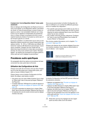 Page 9090
La console
À propos de la “Loi de Répartition Stéréo” (voies audio 
seulement)
Dans le dialogue de Configuration du Projet se trouve un 
menu local appelé “Loi de Répartition Stéréo” permettant 
de choisir un mode de panoramique. Lorsqu’on place un 
signal au centre, il est souhaitable d’atténuer son niveau 
(c’est ce qu’on appelle la compensation de puissance) ; 
sinon, à niveau constant, sa puissance (et donc sa per-
ception) serait plus élevée s’il est placé au centre que s’il 
est envoyé à gauche...