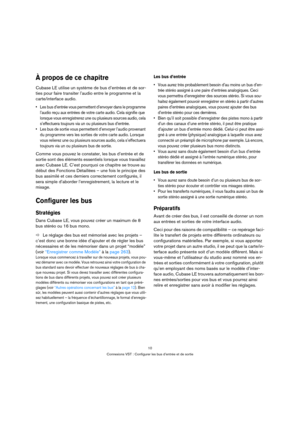 Page 1010
Connexions VST : Configurer les bus d’entrée et de sortie
À propos de ce chapitre
Cubase LE utilise un système de bus d’entrées et de sor-
ties pour faire transiter l’audio entre le programme et la 
carte/interface audio.
 Les bus d’entrée vous permettent d’envoyer dans le programme 
l’audio reçu aux entrées de votre carte audio. Cela signifie que 
lorsque vous enregistrerez une ou plusieurs sources audio, cela 
s’effectuera toujours via un ou plusieurs bus d’entrée.
 Les bus de sortie vous permettent...