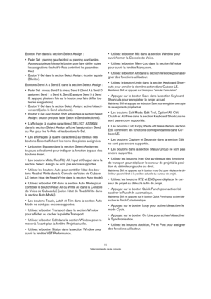 Page 1111
Télécommande de la console
Bouton Pan dans la section Select Assign :
 Fader Set : panning gauche/droit ou panning avant/arrière. 
Appuyez plusieurs fois sur le bouton pour faire défiler toutes 
les assignations (les huit V-Pots contrôlent les paramètres 
Pan).
 Bouton V-Sel dans la section Select Assign : écouter la piste 
(Monitor).
Boutons Send A à Send E dans la section Select Assign :
 Fader Set : niveau Send 1 à niveau Send 8 (Send A à Send D 
assignent Send 1 à Send 4, Send E assigne Send 5 à...