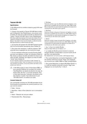 Page 1313
Télécommande de la console
Tascam US-428
Spécifications
L’US-428 permet de contrôler à distance jusqu’à 64 voies 
de Console.
Lorsque vous ajoutez le Tascam US-428 dans le dialo-
gue Configuration des Périphériques, vous pouvez ouvrir 
la fenêtre de statut de la télécommande en sélectionnant 
l’option “Tascam US-428” dans le menu Périphériques.
Elle indique quelle banque (groupe de huit voies dans Cubase LE) est ac-
tuellement contrôlée par la télécommande. Pour sélectionner une autre 
Banque, il faut...