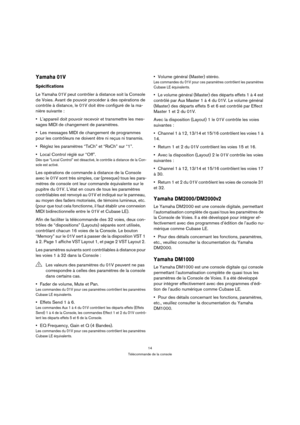 Page 1414
Télécommande de la console
Yamaha 01V
Spécifications
Le Yamaha 01V peut contrôler à distance soit la Console 
de Voies. Avant de pouvoir procéder à des opérations de 
contrôle à distance, le 01V doit être configuré de la ma-
nière suivante :
L’appareil doit pouvoir recevoir et transmettre les mes-
sages MIDI de changement de paramètres.
Les messages MIDI de changement de programmes 
pour les contrôleurs ne doivent être ni reçus ni transmis.
Réglez les paramètres “TxCh” et “RxCh” sur “1”.
Local Control...