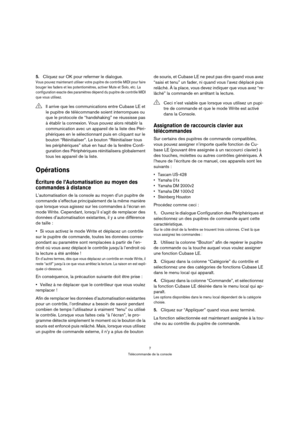 Page 77
Télécommande de la console
5.Cliquez sur OK pour refermer le dialogue.
Vous pouvez maintenant utiliser votre pupitre de contrôle MIDI pour faire 
bouger les faders et les potentiomètres, activer Mute et Solo, etc. La 
configuration exacte des paramètres dépend du pupitre de contrôle MIDI 
que vous utilisez.
Opérations
Écriture de l’Automatisation au moyen des 
commandes à distance
L’automatisation de la console au moyen d’un pupitre de 
commande s’effectue principalement de la même manière 
que lorsque...