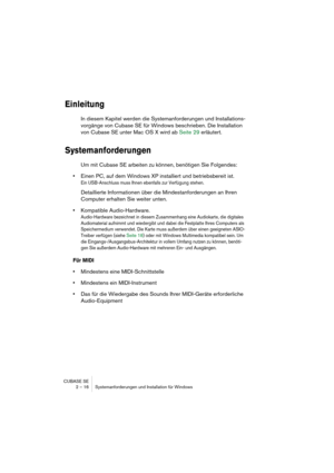 Page 16 
CUBASE SE
2 – 16 Systemanforderungen und Installation für Windows 
Einleitung
 
In diesem Kapitel werden die Systemanforderungen und Installations-
vorgänge von Cubase SE für Windows beschrieben. Die Installation 
von Cubase SE unter Mac OS X wird ab Seite 29 erläutert. 
Systemanforderungen
 
Um mit Cubase SE arbeiten zu können, benötigen Sie Folgendes: 
• 
Einen PC, auf dem Windows XP installiert und betriebsbereit ist. 
Ein USB-Anschluss muss Ihnen ebenfalls zur Verfügung stehen.
 
Detaillierte...