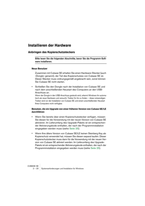 Page 20 
CUBASE SE
2 – 20 Systemanforderungen und Installation für Windows 
Installieren der Hardware
 
Anbringen des Kopierschutzsteckers
 
Bitte lesen Sie die folgenden Abschnitte, bevor Sie die Programm-Soft-
 
ware installieren. 
 
Neue Benutzer
 
Zusammen mit Cubase SE erhalten Sie einen Hardware-Stecker (auch 
»Dongle« genannt), der Teil des Kopierschutzes von Cubase SE ist. 
Dieser Stecker muss ordnungsgemäß angebracht sein, sonst können 
Sie Cubase SE nicht starten.  
• 
Schließen Sie den Dongle nach...