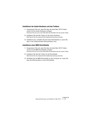 Page 35CUBASE SE
Systemanforderungen und Installation für Mac OS X 3 – 35
Installieren der Audio-Hardware und des Treibers
1.Vergewissern Sie sich, dass Sie über die letzte Mac OS X-Treiber-
version für Ihre Audio-Hardware verfügen!
Informieren Sie sich auch auf der Web-Seite des Herstellers über die neusten Treiber.
2.Installieren Sie den/die Treiber für die Audio-Hardware.
Meist können Sie eine entsprechende Installationsanwendung verwenden.
3.Installieren bzw. schließen Sie die Audio-Schnittstelle an. Lesen...