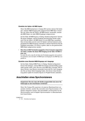 Page 54CUBASE SE
4 – 54 Einrichten des Systems
Einstellen der Option »All MIDI Inputs«
Wenn Sie MIDI-Aufnahmen in Cubase SE machen, können Sie festle-
gen, welchen MIDI-Eingang jede aufgenommene MIDI-Spur verwen-
den soll. Wenn Sie die Option »All MIDI Inputs« verwenden, werden 
alle MIDI-Daten von allen MIDI-Eingängen aufgenommen.
Auf der Seite »All MIDI Inputs« im Dialog »Geräte konfigurieren« können 
Sie genau festlegen, welche Eingänge berücksichtigt werden sollen, 
wenn Sie die Option »All MIDI Inputs« für...