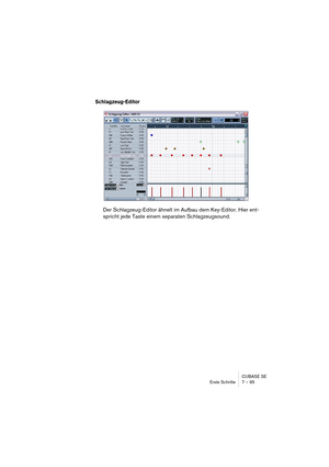 Page 95CUBASE SE
Erste Schritte 7 – 95
Schlagzeug-Editor
Der Schlagzeug-Editor ähnelt im Aufbau dem Key-Editor. Hier ent-
spricht jede Taste einem separaten Schlagzeugsound.   