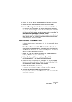 Page 13 
CUBASE SE
MIDI-Geräte 1 – 13 
4. 
Klicken Sie auf den Namen des ausgewählten Patches in der Liste. 
5. 
Geben Sie einen neuen Namen ein und klicken Sie auf »OK«. 
6. 
Benennen Sie alle gewünschten Patches wie oben beschrieben um 
und schalten Sie anschließend die Option »Bearbeitung aktivieren« 
aus, um ein unbeabsichtigtes Ändern der Einstellungen zu vermeiden. 
• Sie können die Patch-Struktur von Geräten auch ändern, indem Sie Pat-
ches, Bänke oder Gruppen hinzufügen oder löschen.
 
Dies ist...