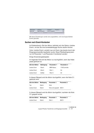 Page 67CUBASE SE
Logical-Presets, Transformer und Eingangsumwandler 4 – 67
Mit diesen Einstellungen werden alle ausgewählten, nicht stummgeschalteten 
Events gefunden.
Suchen nach Event-Kontexten
Im Einblendmenü »Ziel der Aktion« befindet sich die Option »Letztes 
Event«, mit der Sie eine kontextabhängige Suche starten können.
Unter »Letztes Event« versteht man ein Event, das bereits durch den 
Eingangsumwandler bearbeitet wurde. Diese Filterbedingung kann 
nur mit Parameter 1 und Parameter 2 kombiniert werden....