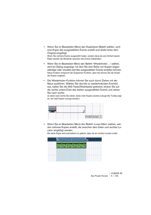 Page 109CUBASE SE
Das Projekt-Fenster 5 – 109
•Wenn Sie im Bearbeiten-Menü den Duplizieren-Befehl wählen, wird 
eine Kopie des ausgewählten Events erstellt und direkt hinter dem 
Original eingefügt.
Wenn Sie mehrere Events ausgewählt haben, werden diese als eine Einheit kopiert. 
Dabei werden die Abstände zwischen den Events beibehalten.
•Wenn Sie im Bearbeiten-Menü den Befehl »Wiederholen…« wählen, 
wird ein Dialog angezeigt, mit dem Sie eine Reihe von Kopien (eigen-
ständige oder virtuelle) der/des...