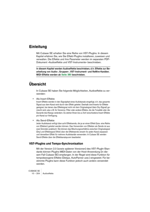 Page 204CUBASE SE
10 – 204 Audioeffekte
Einleitung
Mit Cubase SE erhalten Sie eine Reihe von VST-PlugIns. In diesem 
Kapitel erfahren Sie, wie Sie Effekt-PlugIns installieren, zuweisen und 
verwalten. Die Effekte und ihre Parameter werden im separaten PDF-
Dokument »Audioeffekte und VST-Instrumente« beschrieben.
In diesem Kapitel werden Audioeffekte beschrieben, d. h. Effekte zur Be-
arbeitung von Audio-, Gruppen-, VST-Instrument- und ReWire-Kanälen. 
MIDI-Effekte werden ab Seite 380 beschrieben.
Übersicht
In...