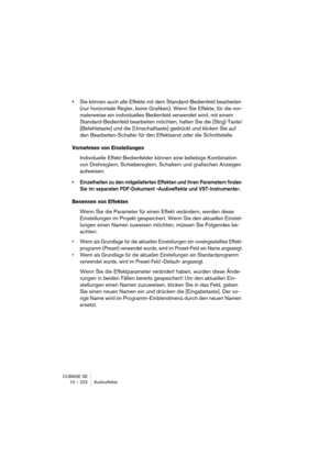 Page 222CUBASE SE
10 – 222 Audioeffekte
•Sie können auch alle Effekte mit dem Standard-Bedienfeld bearbeiten 
(nur horizontale Regler, keine Grafiken). Wenn Sie Effekte, für die nor-
malerweise ein individuelles Bedienfeld verwendet wird, mit einem 
Standard-Bedienfeld bearbeiten möchten, halten Sie die [Strg]-Taste/
[Befehlstaste] und die [Umschalttaste] gedrückt und klicken Sie auf 
den Bearbeiten-Schalter für den Effektsend oder die Schnittstelle.
Vornehmen von Einstellungen
Individuelle Effekt-Bedienfelder...