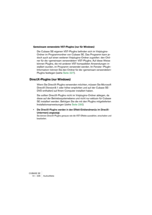 Page 226CUBASE SE
10 – 226 Audioeffekte
Gemeinsam verwendete VST-PlugIns (nur für Windows)
Die Cubase SE-eigenen VST-PlugIns befinden sich im Vstplugins-
Ordner im Programmordner von Cubase SE. Das Programm kann je-
doch auch auf einen weiteren Vstplugins-Ordner zugreifen: den Ord-
ner für die »gemeinsam verwendeten« VST-PlugIns. Auf diese Weise 
können PlugIns, die mit anderen VST-kompatiblen Anwendungen in-
stalliert wurden, im Programm verwendet werden. Im Fenster »PlugIn-
Information« können Sie den Ordner...