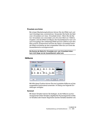 Page 283CUBASE SE
Audiobearbeitung und Audiofunktionen 14 – 283
Crossfade vorn/hinten
Bei einigen Bearbeitungsfunktionen können Sie den Effekt nach und 
nach hinzufügen bzw. zurücknehmen. Verwenden Sie hierfür die Opti-
onen »Crossfade vorn« bzw. »Crossfade hinten«. Wenn Sie die Op-
tion »Crossfade vorn« einschalten und z. B. einen Wert von 1000 ms 
eingeben, wird der Effekt vom Beginn des Auswahlbereichs nach und 
nach hinzugefügt. Der vollständige Effekt wird erst 1000 ms nach dem 
Start erreicht. Entsprechend...