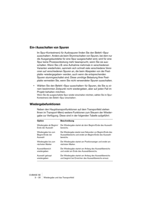 Page 30CUBASE SE
3 – 30 Wiedergabe und das Transportfeld
Ein-/Ausschalten von Spuren
Im Spur-Kontextmenü für Audiospuren finden Sie den Befehl »Spur 
ausschalten«. Anders als beim Stummschalten von Spuren, bei dem nur 
die Ausgangslautstärke für eine Spur ausgeschaltet wird, wird für eine 
Spur keine Prozessorleistung mehr beansprucht, wenn Sie sie aus-
schalten. Wenn Sie z. B. eine Aufnahme mehrmals in verschiedenen 
Varianten wiederholen, sammeln sich schnell viele verschiedene Versi-
onen auf verschiedenen...