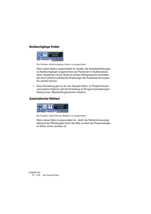 Page 318CUBASE SE
15 – 318 Der Sample-Editor
Nulldurchgänge finden
Der Schalter »Nulldurchgänge finden« ist eingeschaltet.
Wenn diese Option eingeschaltet ist, werden alle Audiobearbeitungen 
an Nulldurchgängen vorgenommen (an Positionen im Audiomaterial, 
deren Amplitude null ist). Dadurch werden Störgeräusche vermieden, 
die durch plötzlich auftretende Änderungen der Amplitude hervorgeru-
fen werden können.
•Diese Einstellung gilt nur für den Sample-Editor. Im Projekt-Fenster 
und anderen Editoren gilt die...