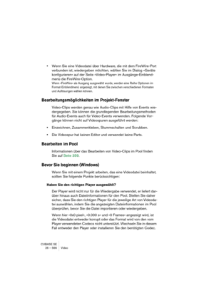 Page 566CUBASE SE
26 – 566 Video
•Wenn Sie eine Videodatei über Hardware, die mit dem FireWire-Port 
verbunden ist, wiedergeben möchten, wählen Sie im Dialog »Geräte 
konfigurieren« auf der Seite »Video-Player« im Ausgänge-Einblend-
menü die FireWire-Option.
Wenn »FireWire« als Ausgang ausgewählt wurde, werden eine Reihe Optionen im 
Format-Einblendmenü angezeigt, mit denen Sie zwischen verschiedenen Formaten 
und Auflösungen wählen können.
Bearbeitungsmöglichkeiten im Projekt-Fenster
Video-Clips werden genau...