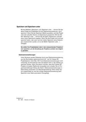 Page 580CUBASE SE
28 – 580 Arbeiten mit Dateien
Speichern und Speichern unter
Mit den Befehlen »Speichern« und »Speichern unter…« können Sie das 
aktive Projekt als Projektdatei (mit der Dateinamenerweiterung ».cpr«) 
speichern. Wenn Sie den Speichern-Befehl auswählen, wird das Projekt 
unter dem aktuellen Namen und Speicherort gespeichert. Mit dem Be-
fehl »Speichern unter…« können Sie die Datei umbenennen und/oder 
einen neuen Speicherort angeben. Wenn Sie das Projekt noch nicht ge-
speichert haben, oder wenn...