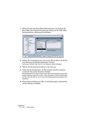 Page 624CUBASE SE
30 – 624 Tastaturbefehle
1.Öffnen Sie über das Datei-Menü (Windows) bzw. das Cubase SE-
Menü (Mac) den Programmeinstellungen-Dialog auf der Seite »Bear-
beitungsoptionen–Werkzeug-Sondertasten«.
2.Wählen Sie eine Kategorie aus und suchen Sie die Aktion, für die Sie 
eine Werkzeug-Sondertaste bearbeiten möchten.
Die Kopieren-Funktion finden Sie z. B. in der Kategorie »Ziehen & Ablegen«.
3.Wählen Sie die gewünschte Aktion in der Liste aus.
4.Halten Sie die Sondertasten, die Sie zuweisen möchten,...