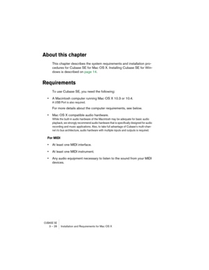 Page 26CUBASE SE3 – 26 Installation and Requirements for Mac OS X
About this chapter
This chapter describes the system requirements and installation pro-
cedures for Cubase SE for Mac OS X. Installing Cubase SE for Win-
dows is described on page 14.
Requirements
To use Cubase SE, you need the following:
•A Macintosh computer running Mac OS X 10.3 or 10.4.
A USB Port is also required.
For more details about the computer requirements, see below.
•Mac OS X compatible audio hardware.
While the built-in audio...