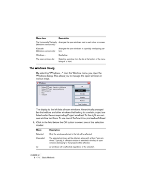 Page 74CUBASE SE6 – 74 Basic Methods
The Windows dialog
By selecting “Windows…” from the Window menu, you open the 
Windows dialog. This allows you to manage the open windows in 
various ways.
The display to the left lists all open windows, hierarchically arranged 
(so that editors and other windows that belong to a certain project are 
listed under the corresponding Project window). To the right are vari-
ous window functions. To use one of the functions, proceed as follows:
1.Click in the field below the OK...