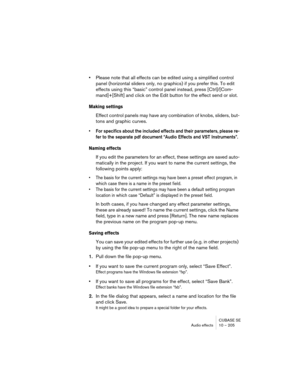 Page 205CUBASE SE
Audio effects 10 – 205
•Please note that all effects can be edited using a simplified control 
panel (horizontal sliders only, no graphics) if you prefer this. To edit 
effects using this “basic” control panel instead, press [Ctrl]/[Com-
mand]+[Shift] and click on the Edit button for the effect send or slot.
Making settings
Effect control panels may have any combination of knobs, sliders, but-
tons and graphic curves. 
• For specifics about the included effects and their parameters, please re-...