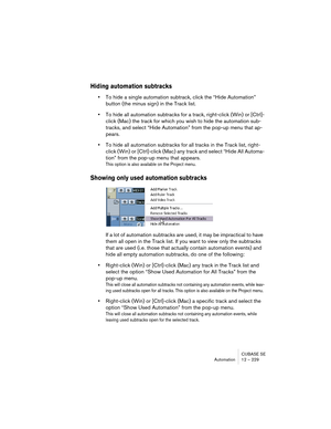 Page 229CUBASE SE
Automation 12 – 229
Hiding automation subtracks
•To hide a single automation subtrack, click the “Hide Automation” 
button (the minus sign) in the Track list.
•To hide all automation subtracks for a track, right-click (Win) or [Ctrl]-
click (Mac) the track for which you wish to hide the automation sub-
tracks, and select “Hide Automation” from the pop-up menu that ap-
pears.
•To hide all automation subtracks for all tracks in the Track list, right-
click (Win) or [Ctrl]-click (Mac) any track...