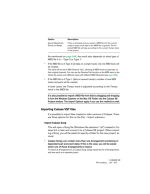 Page 547CUBASE SE
File handling 28 – 547
As mentioned on page 545, the result also depends on what type of 
MIDI file it is – Type 0 or Type 1:
• If the MIDI file is of Type 0 (all data on a single track), only one MIDI track will 
be created.
This track will be set to MIDI Channel “Any”, allowing all MIDI events to play back on 
their original channels. You can use the Dissolve Part function on the MIDI menu to dis-
tribute the events onto different tracks with different MIDI Channels (see page 390).
• If the...