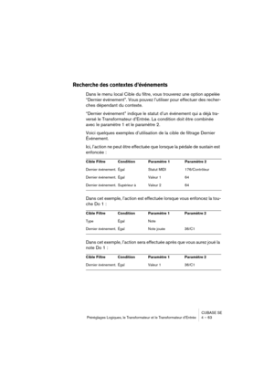 Page 63CUBASE SE
Préréglages Logiques, le Transformateur et le Transformateur d’Entrée 4 – 63
Recherche des contextes d’événements
Dans le menu local Cible du filtre, vous trouverez une option appelée 
“Dernier événement”. Vous pouvez l’utiliser pour effectuer des recher-
ches dépendant du contexte.
“Dernier événement” indique le statut d’un événement qui a déjà tra-
versé le Transformateur d’Entrée. La condition doit être combinée 
avec le paramètre 1 et le paramètre 2.
Voici quelques exemples d’utilisation de...