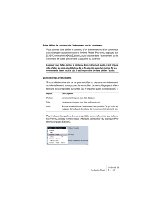 Page 111CUBASE SE
La fenêtre Projet 5 – 111
Faire défiler le contenu de l’événement ou du conteneur
Vous pouvez faire défiler le contenu d’un événement ou d’un conteneur 
sans changer sa position dans la fenêtre Projet. Pour cela, appuyez sur 
[Ctrl]/[Commande]+[Alt]/[Option], puis cliquez dans l’événement ou le 
conteneur et faites glisser vers la gauche ou la droite.
Lorsque vous faites défiler le contenu d’un événement audio, il est impos-
sible d’aller au-delà du début ou de la fin du clip audio lui-même. Si...