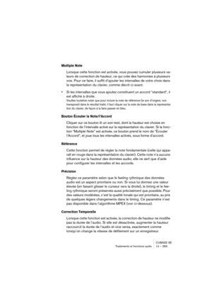 Page 283CUBASE SE
Traitements et fonctions audio 14 – 283
Multiple Note
Lorsque cette fonction est activée, vous pouvez cumuler plusieurs va-
leurs de correction de hauteur, ce qui crée des harmonies à plusieurs 
voix. Pour ce faire, il suffit d’ajouter les intervalles de votre choix dans 
la représentation du clavier, comme décrit ci-avant.
•Si les intervalles que vous ajoutez constituent un accord “standard”, il 
est affiché à droite.
Veuillez toutefois noter que pour inclure la note de référence (le son...